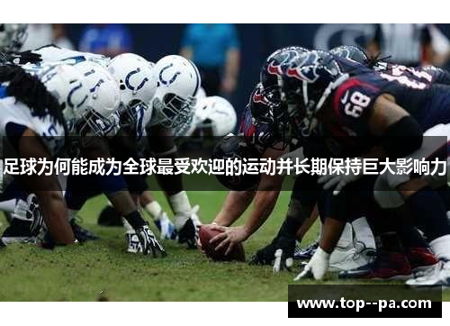 足球为何能成为全球最受欢迎的运动并长期保持巨大影响力