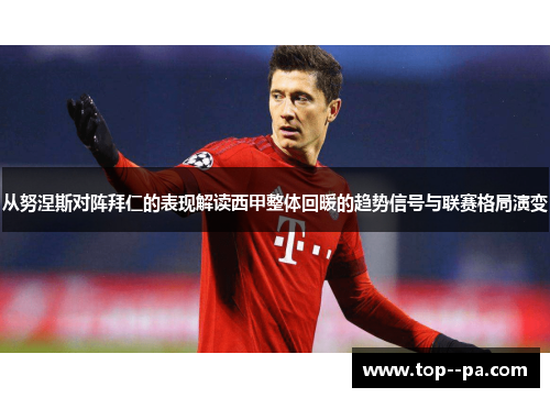 从努涅斯对阵拜仁的表现解读西甲整体回暖的趋势信号与联赛格局演变