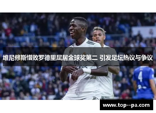 维尼修斯惜败罗德里屈居金球奖第二 引发足坛热议与争议