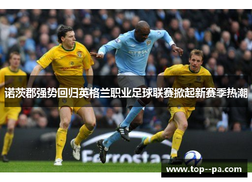 诺茨郡强势回归英格兰职业足球联赛掀起新赛季热潮