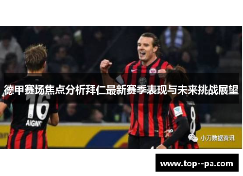 德甲赛场焦点分析拜仁最新赛季表现与未来挑战展望