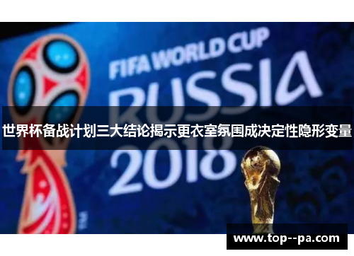 世界杯备战计划三大结论揭示更衣室氛围成决定性隐形变量