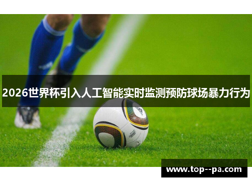 2026世界杯引入人工智能实时监测预防球场暴力行为
