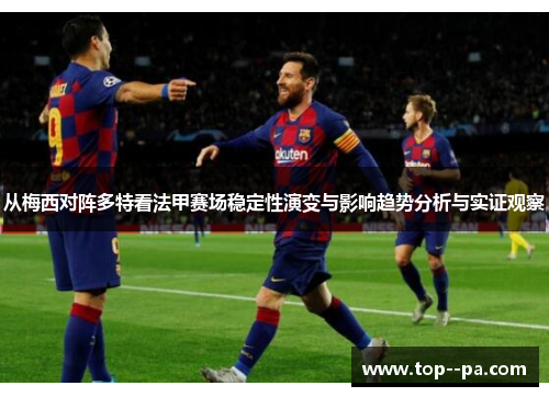从梅西对阵多特看法甲赛场稳定性演变与影响趋势分析与实证观察 从梅西对阵多特看法甲赛场稳定性演变与影响趋势分析与实证观察