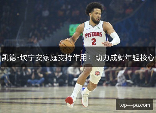 凯德·坎宁安家庭支持作用：助力成就年轻核心