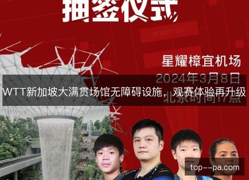 WTT新加坡大满贯场馆无障碍设施,观赛体验再升级 WTT新加坡大满贯场馆无障碍设施,观赛体验再升级