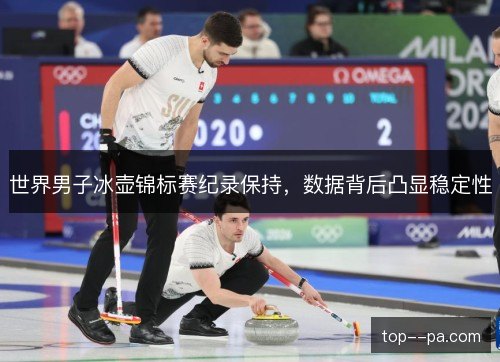世界男子冰壶锦标赛纪录保持，数据背后凸显稳定性